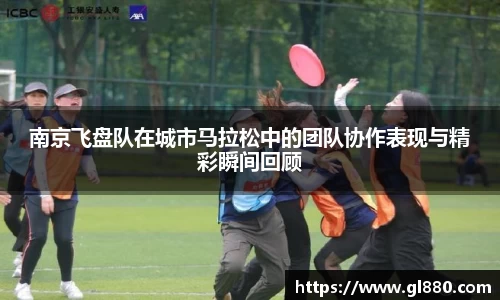 南京飞盘队在城市马拉松中的团队协作表现与精彩瞬间回顾